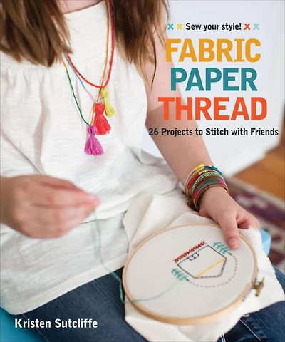 Fabric - Paper Thread: 26 Projects to Sew & Embellish 25 Embroidery Stitches
