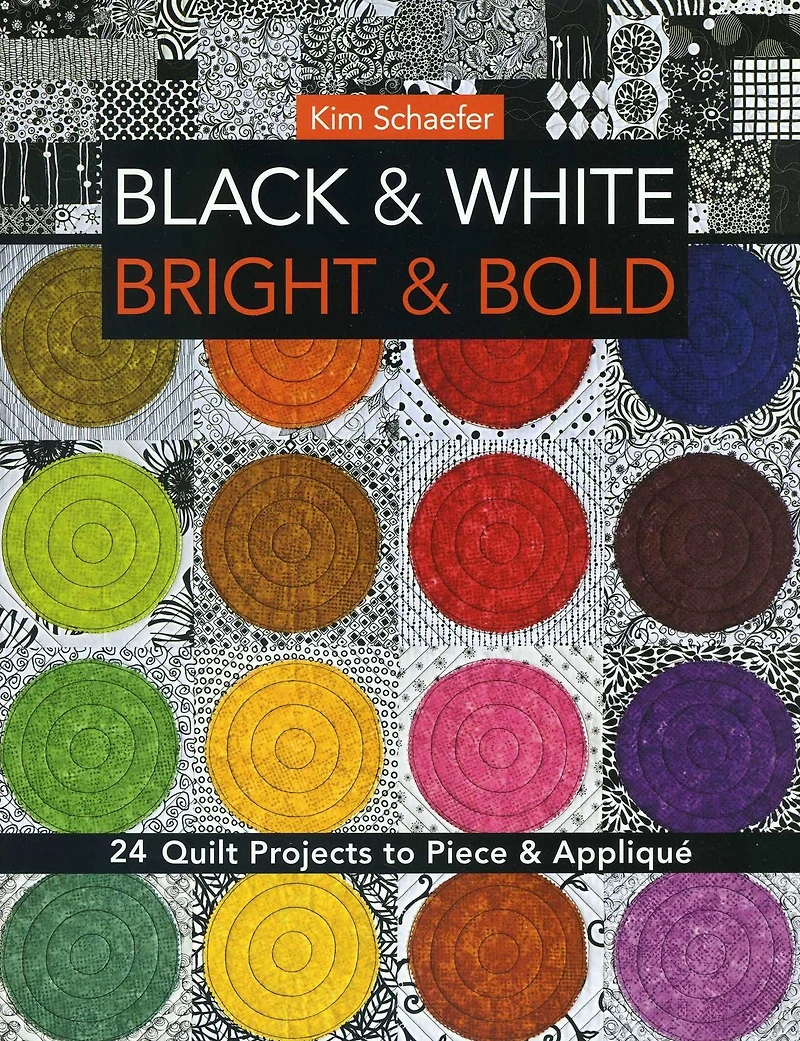 Black & White Bright Bold: 24 Quilt Projects to Piece Appliqué