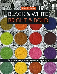 Black & White Bright Bold: 24 Quilt Projects to Piece Appliqué