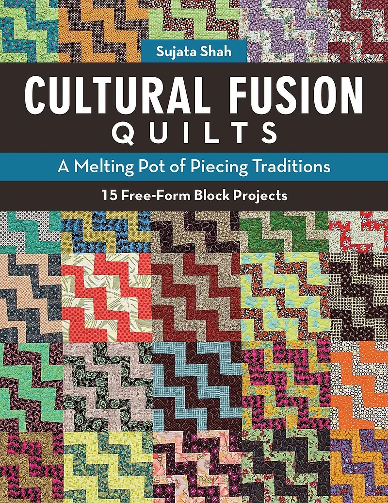 Cultural Fusion Quilts: A Melting Pot of Piecing Traditions - 15 Free-Form Block Projects