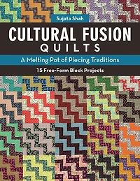 Cultural Fusion Quilts: A Melting Pot of Piecing Traditions - 15 Free-Form Block Projects