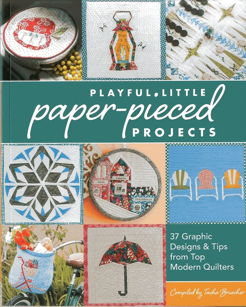 Playful Little Paper-Pieced Projects: 37 Graphic Designs & Tips from Top Modern Quilters