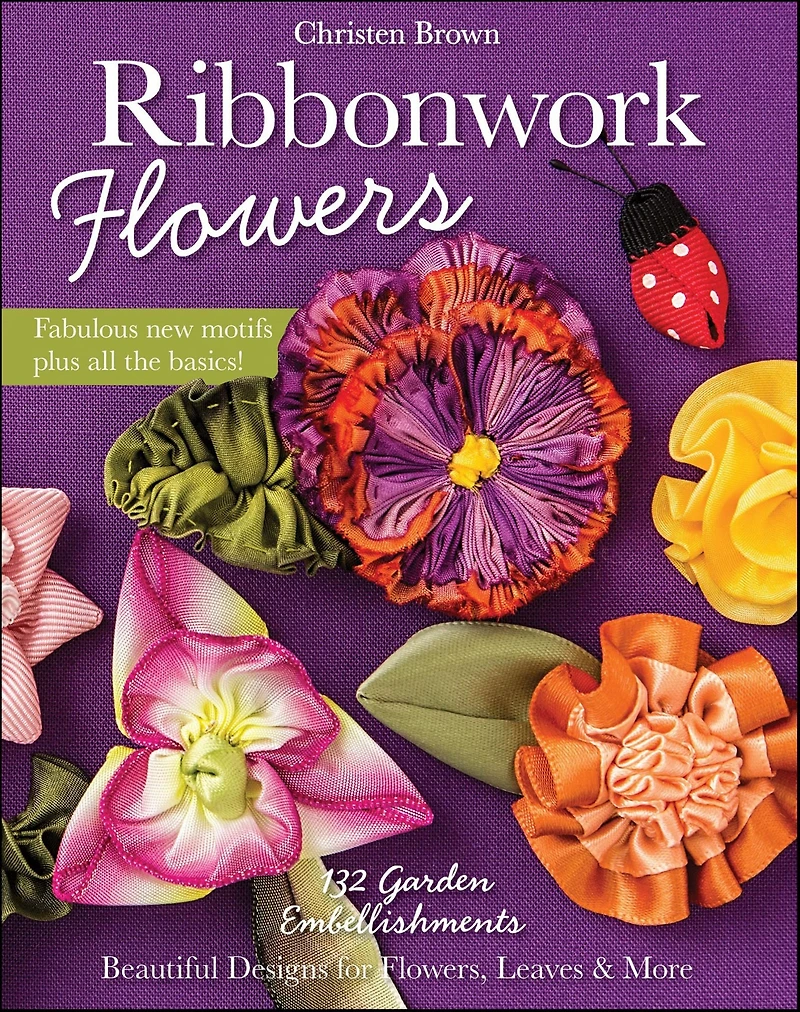 Ribbonwork Flowers: 132 Garden Embellishments-Beautiful Designs for Flowers, Leaves & More