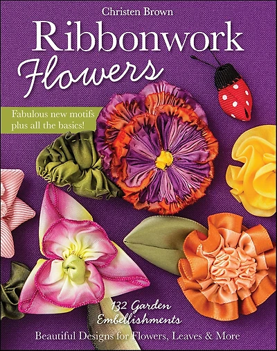 Ribbonwork Flowers: 132 Garden Embellishments-Beautiful Designs for Flowers, Leaves & More