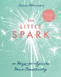 The Little Spark: 30 Ways to Ignite Your Creativity