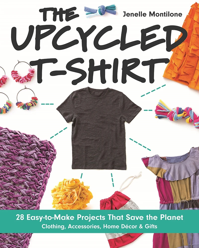 the Upcycled T-Shirt: 28 Easy-to-Make Projects That Save Planet * Clothing, Accessories, Home Decor & Gifts