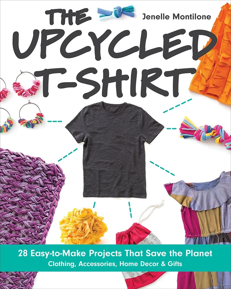 the Upcycled T-Shirt: 28 Easy-to-Make Projects That Save Planet * Clothing, Accessories, Home Decor & Gifts