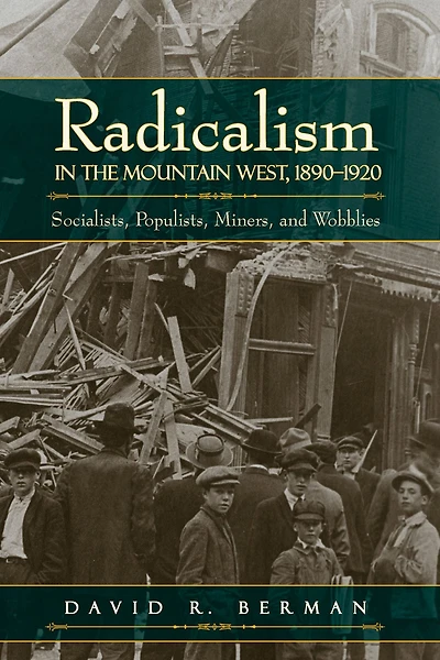 Radicalism in the Mountain West, 1890-1920: Socialists, Populists, Miners, and Wobblies