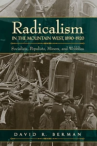 Radicalism in the Mountain West, 1890-1920: Socialists, Populists, Miners, and Wobblies