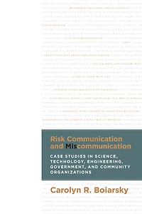 Risk Communication and Miscommunication: Case Studies in Science, Technology, Engineering, Government, and Community Organizations