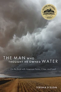 Man Who Thought He Owned Water: On the Brink with American Farms, Cities, and Food