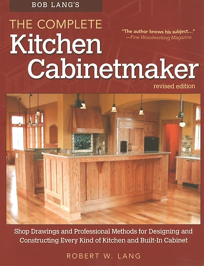 Bob Lang's The Complete Kitchen Cabinetmaker, Revised Edition: Shop Drawings and Professional Methods for Designing Constructing Every Kind of Built-In Cabinet