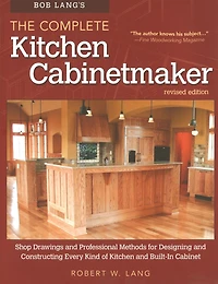 Bob Lang's The Complete Kitchen Cabinetmaker, Revised Edition: Shop Drawings and Professional Methods for Designing Constructing Every Kind of Built-In Cabinet