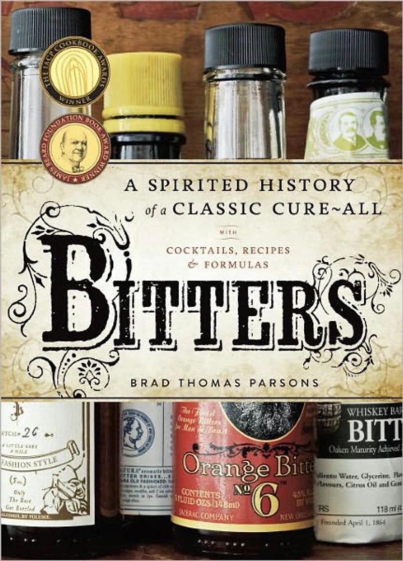 Bitters: a Spirited History of Classic Cure-All, with Cocktails, Recipes, and Formulas