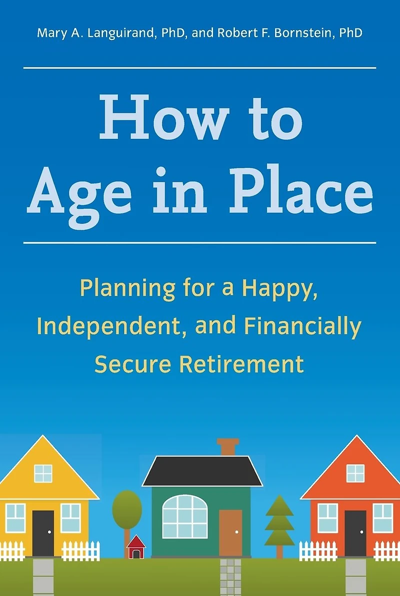 How to Age Place: Planning for a Happy, Independent, and Financially Secure Retirement