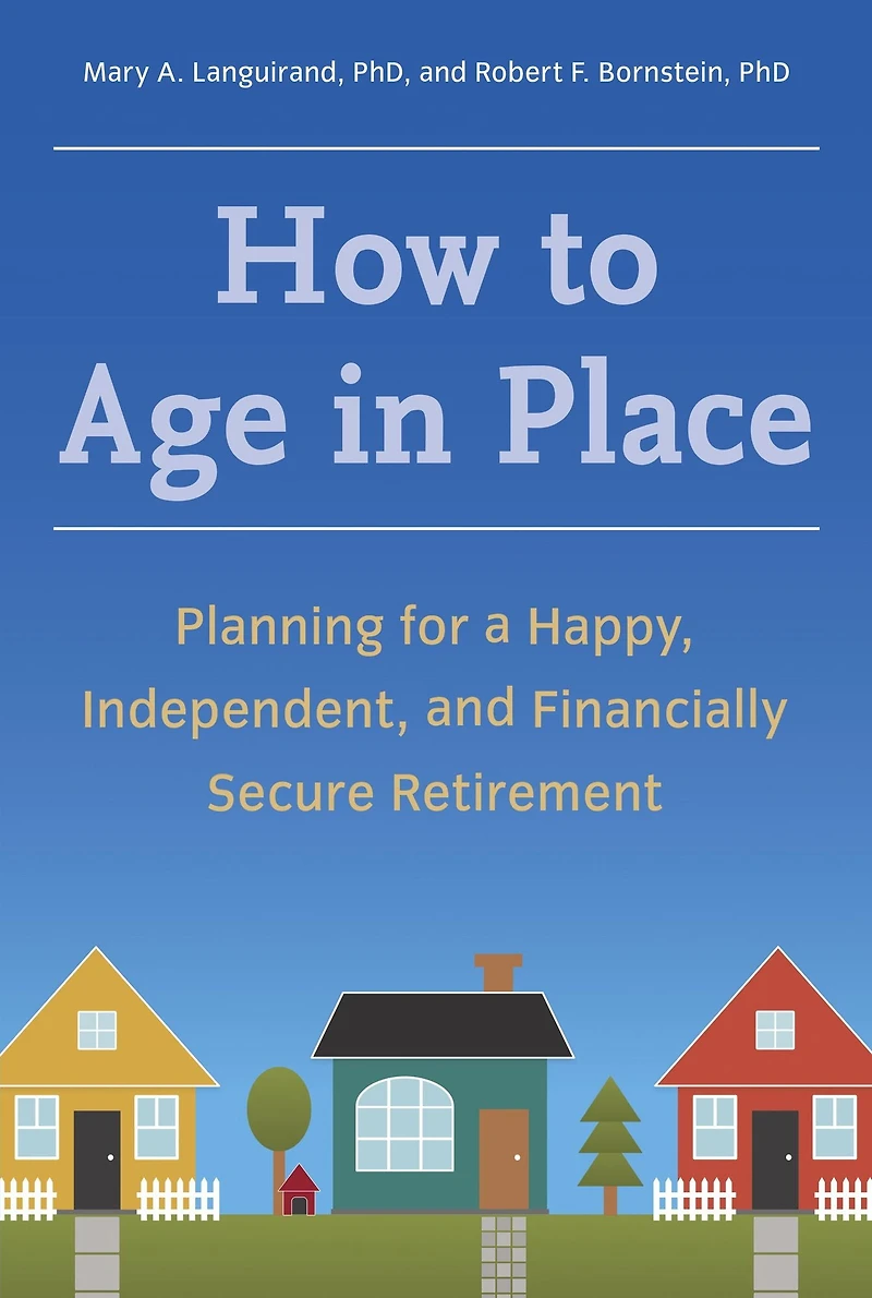 How to Age Place: Planning for a Happy, Independent, and Financially Secure Retirement