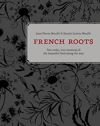 French Roots: Two Cooks, Countries, and the Beautiful Food along Way