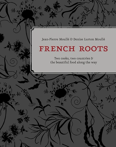 French Roots: Two Cooks, Countries, and the Beautiful Food along Way
