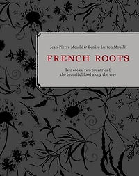French Roots: Two Cooks, Countries, and the Beautiful Food along Way