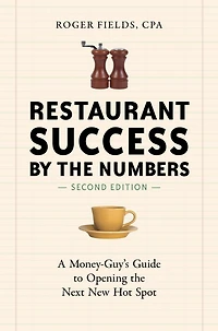 Restaurant Success by the Numbers, Second Edition: A Money-Guy's Guide to Opening Next New Hot Spot