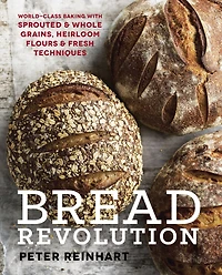 Bread Revolution: World-Class Baking with Sprouted and Whole Grains, Heirloom Flours, Fresh Techniques