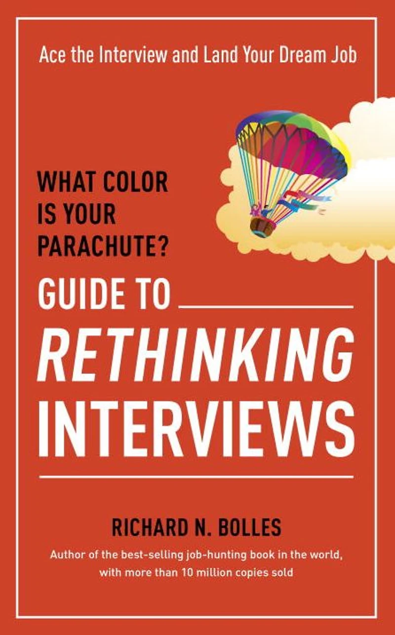 What Color Is Your Parachute? Guide to Rethinking Interviews: Ace the Interview and Land Dream Job