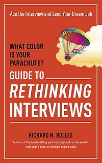 What Color Is Your Parachute? Guide to Rethinking Interviews: Ace the Interview and Land Dream Job