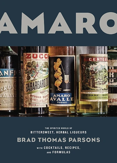 Amaro: The Spirited World of Bittersweet, Herbal Liqueurs, with Cocktails, Recipes, andFormulas