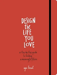 Design the Life You Love: a Step-by-Step Guide to Building Meaningful Future