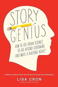 Story Genius: How to Use Brain Science Go Beyond Outlining and Write a Riveting Novel (Before You Waste Three Years Writing 327 Pages That Nowhere)