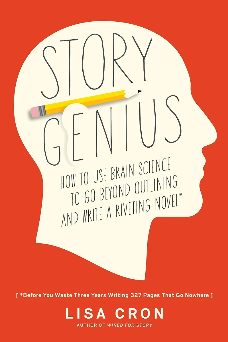 Story Genius: How to Use Brain Science Go Beyond Outlining and Write a Riveting Novel (Before You Waste Three Years Writing 327 Pages That Nowhere)