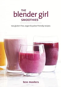 The Blender Girl Smoothies: 100 Gluten-Free, Vegan, and Paleo-Friendly Recipes
