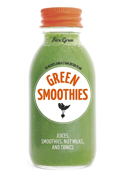 Green Smoothies: Recipes for Smoothies, Juices, Nut Milks, and Tonics to Detox, Lose Weight, Promote Whole-Body Health