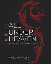 All Under Heaven: Recipes from the 35 Cuisines of China [A Cookbook]