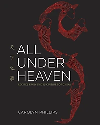 All Under Heaven: Recipes from the 35 Cuisines of China [A Cookbook]