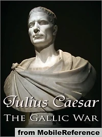 The Gallic War: Commentaries on the Gallic War with an Eighth Commentary