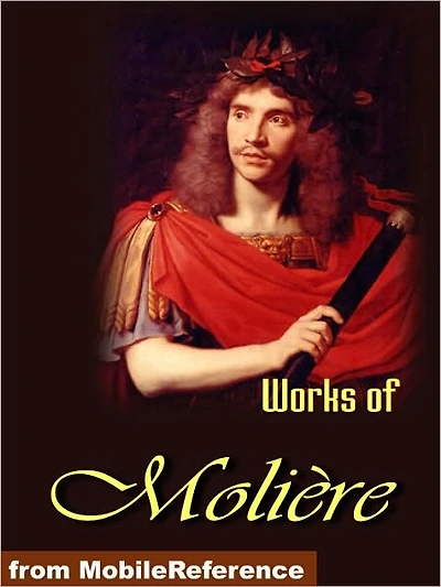 Works of Moliere.: Tartuffe, The Imaginary Invalid, The Miser, The Pretentious Young Ladies , Amphitryon and more
