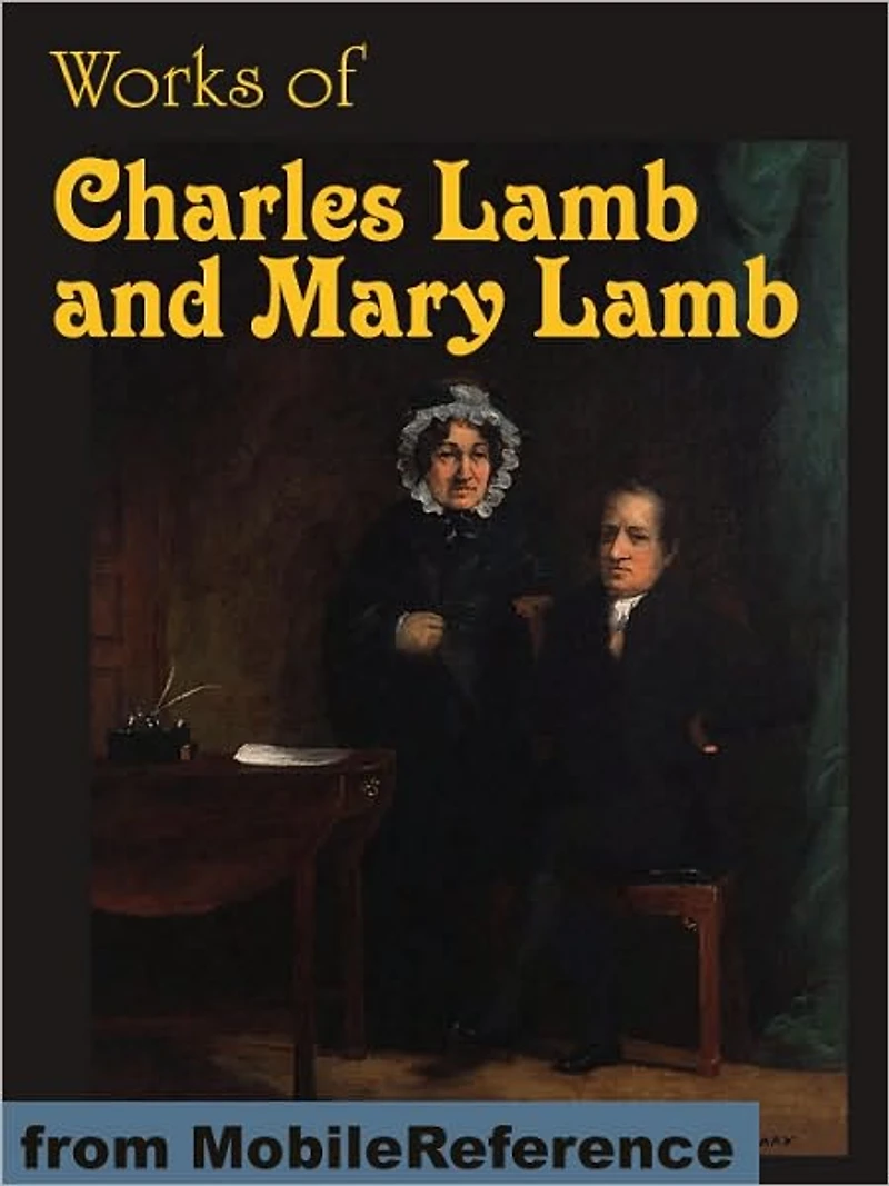 Works of Charles Lamb and Mary Lamb: The Adventures of Ulysses, Tales from Shakespeare, Elia and Last Essays of Elia, Letters, Poems and more