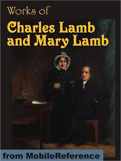 Works of Charles Lamb and Mary Lamb: The Adventures of Ulysses, Tales from Shakespeare, Elia and Last Essays of Elia, Letters, Poems and more