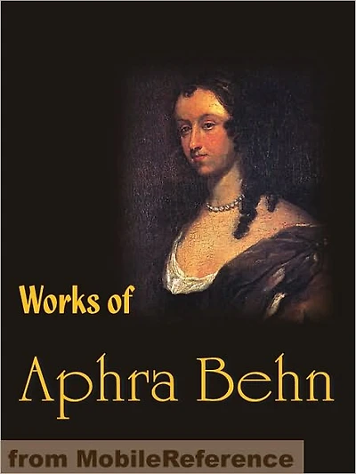 Works of Aphra Behn: Oroonoko or the Royal Slave, The Rover, The City Heiress and Love Letters Between a Nobleman and his Sister