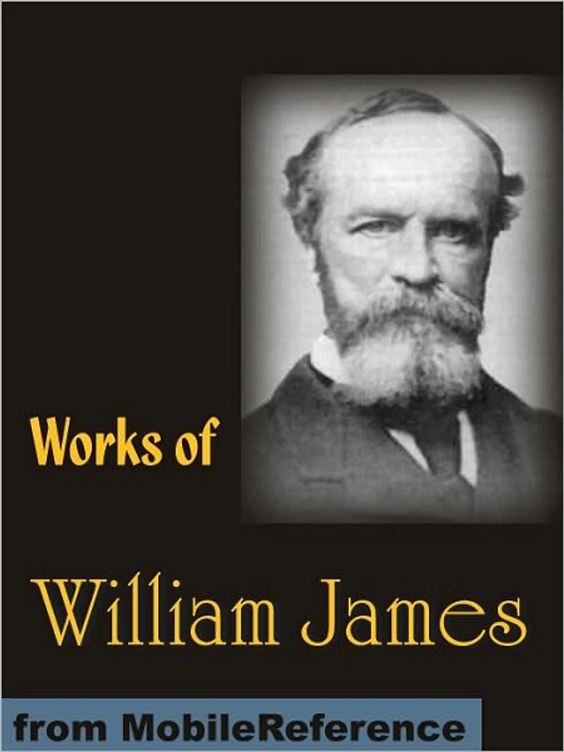 Works of William James: The Varieties of Religious Experience, Pragmatism, A Pluralistic Universe, Meaning of Truth and more