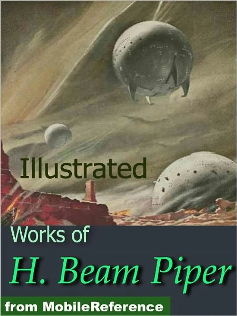 Works of H. Beam Piper. Illustrated. Space Viking, Little Fuzzy, Uller Uprising, Oomphel in the Sky, Ministry of Disturbance, Omnilingual and more