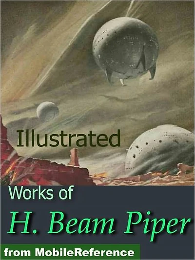 Works of H. Beam Piper. Illustrated. Space Viking, Little Fuzzy, Uller Uprising, Oomphel in the Sky, Ministry of Disturbance, Omnilingual and more