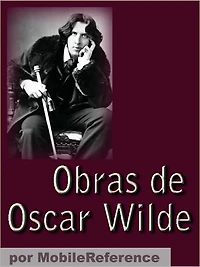 Obras de Oscar Wilde (Spanish Edition): El retrato de Dorian Gray, El fantasma de Canterville, El Niño-Astro, El abanico de Lady Windermere, Un marido ideal y mucho más