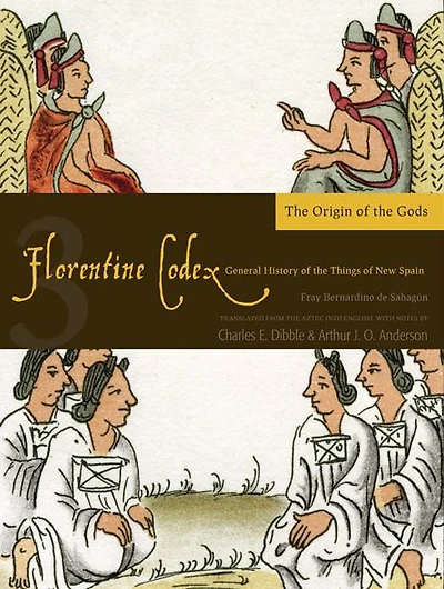 Florentine Codex: Book 3: Book 3: The Origin of the Gods