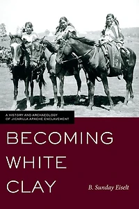 Becoming White Clay: A History and Archaeology of Jicarilla Apache Enclavement