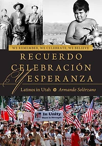 We Remember, Celebrate, Believe / Recuerdo, Celebración, y Esperanza: Latinos Utah