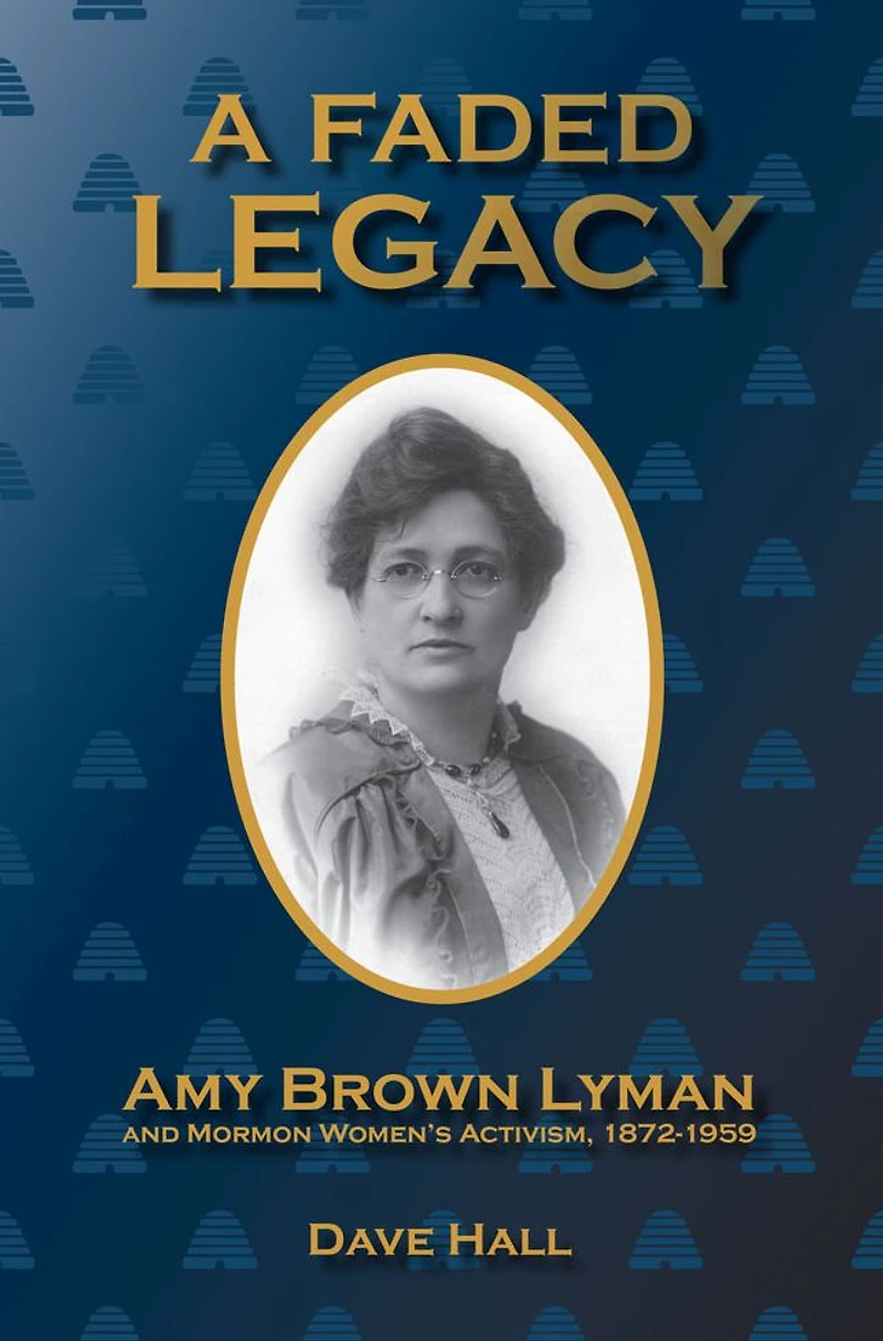 A Faded Legacy: Amy Brown Lyman and Mormon Women's Activism, 1872 - 1959