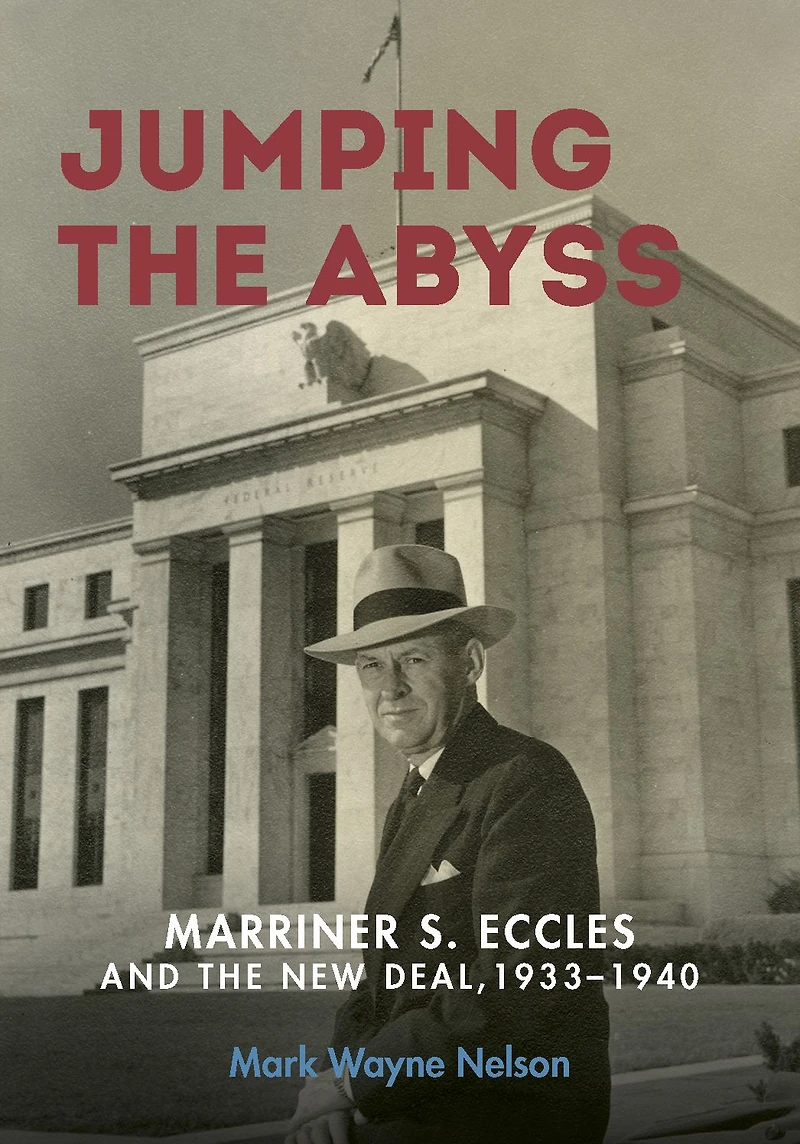 Jumping the Abyss: Marriner S. Eccles and New Deal, 1933-1940