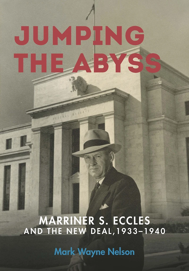 Jumping the Abyss: Marriner S. Eccles and New Deal, 1933-1940